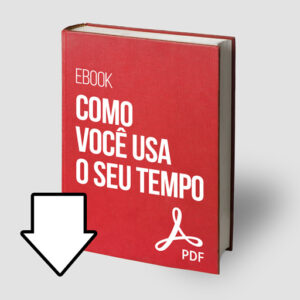 Ebook - Como Você Usa o Seu Tempo
